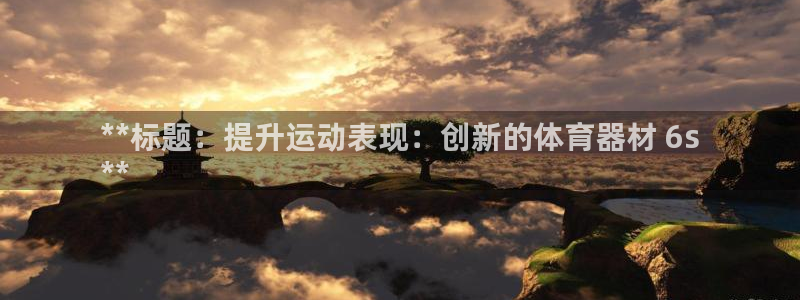 凯时ag旗舰厅网址是什么：**标题：提升运动表现：创